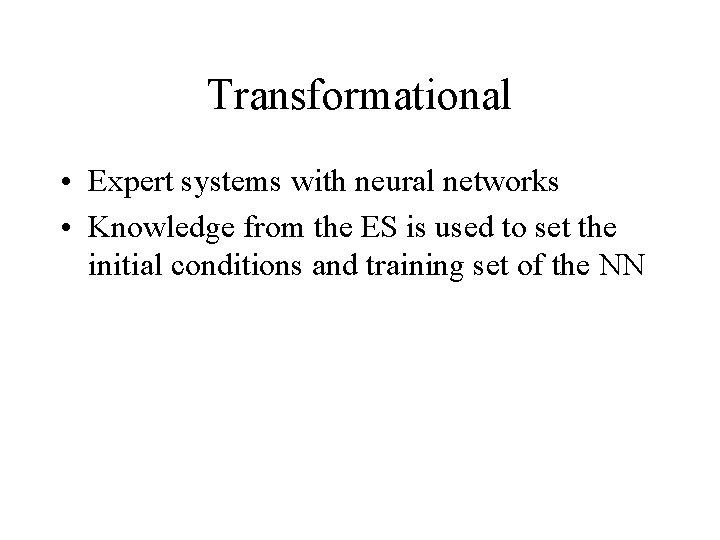 Transformational • Expert systems with neural networks • Knowledge from the ES is used