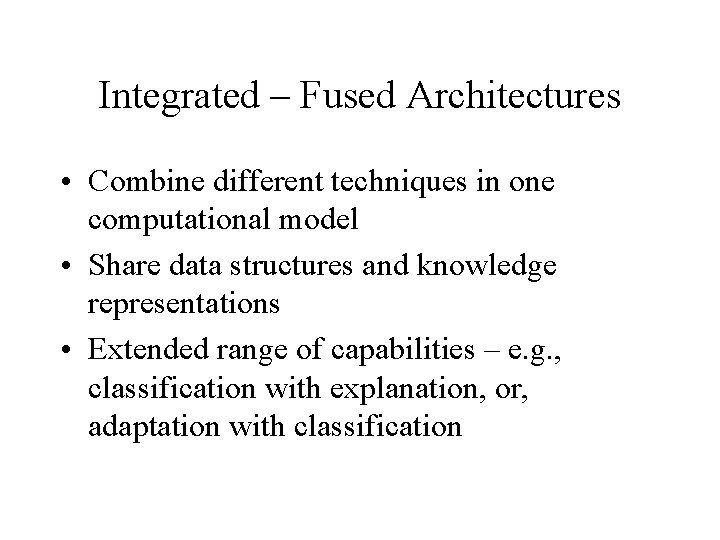 Integrated – Fused Architectures • Combine different techniques in one computational model • Share