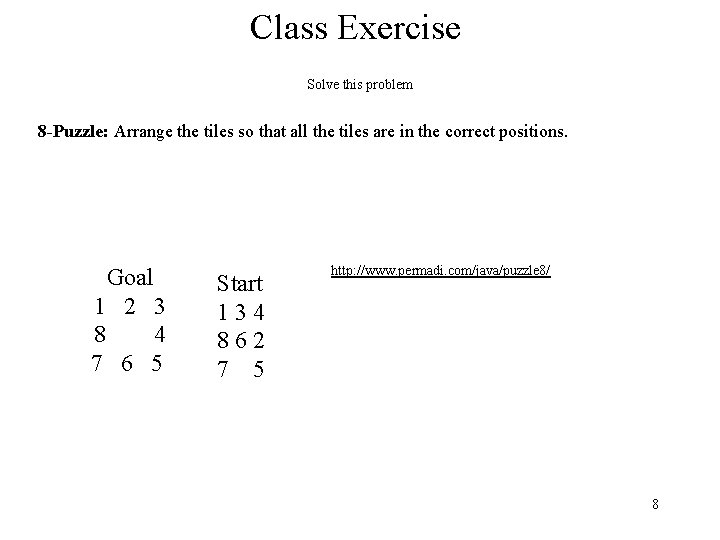 Class Exercise Solve this problem 8 -Puzzle: Arrange the tiles so that all the