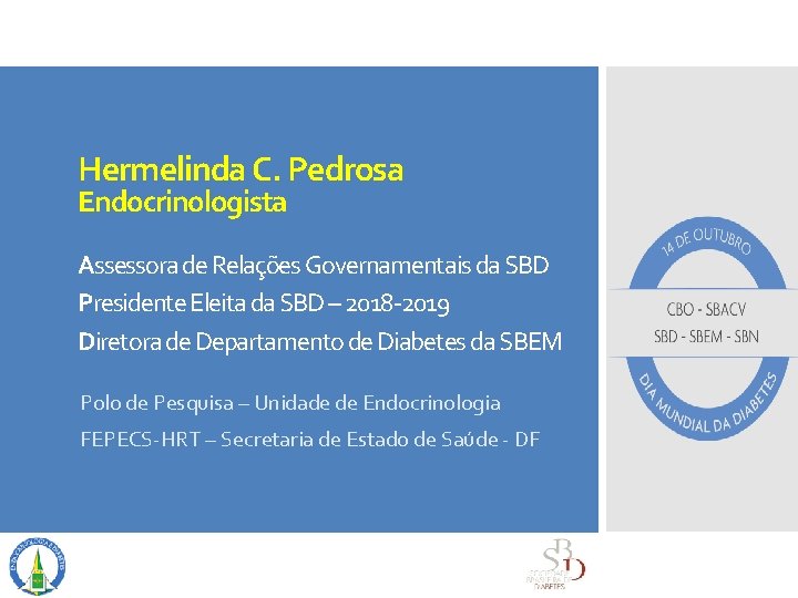 Hermelinda C. Pedrosa Endocrinologista Assessora de Relações Governamentais da SBD Presidente Eleita da SBD