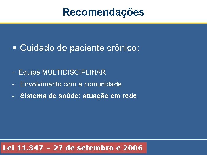 Recomendações § Cuidado do paciente crônico: - Equipe MULTIDISCIPLINAR - Envolvimento com a comunidade