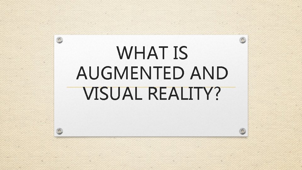 WHAT IS AUGMENTED AND VISUAL REALITY? 