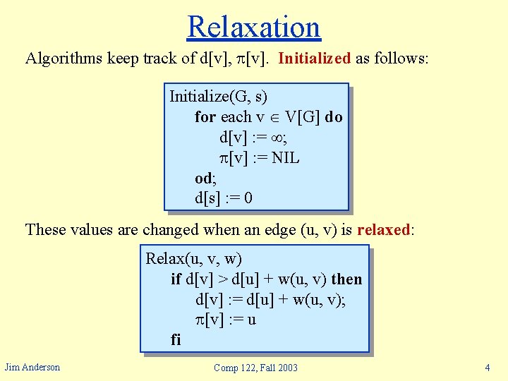 Relaxation Algorithms keep track of d[v], [v]. Initialized as follows: Initialize(G, s) for each