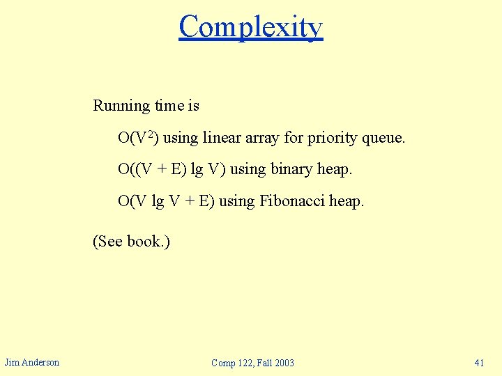 Complexity Running time is O(V 2) using linear array for priority queue. O((V +