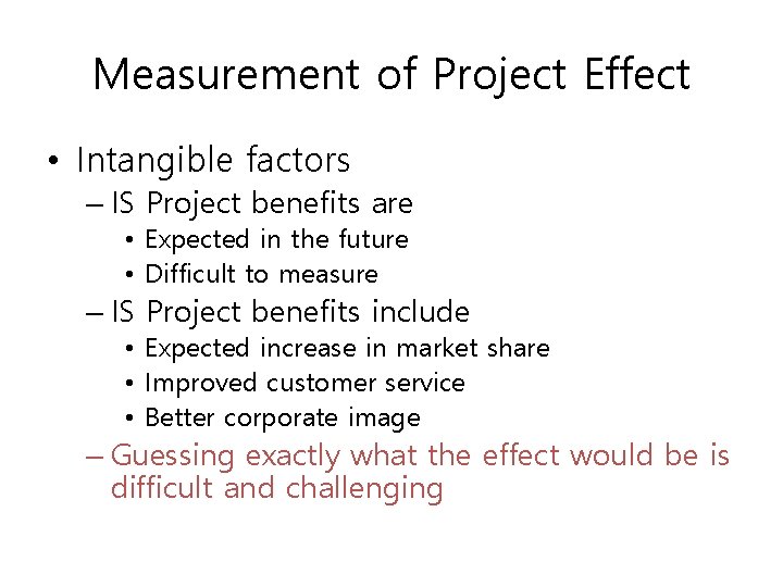 Measurement of Project Effect • Intangible factors – IS Project benefits are • Expected