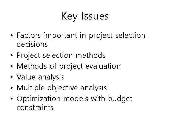 Key Issues • Factors important in project selection decisions • Project selection methods •