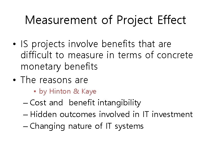 Measurement of Project Effect • IS projects involve benefits that are difficult to measure