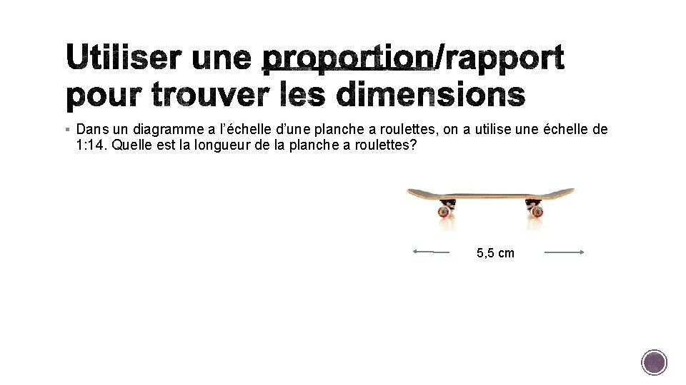 § Dans un diagramme a l’échelle d’une planche a roulettes, on a utilise une