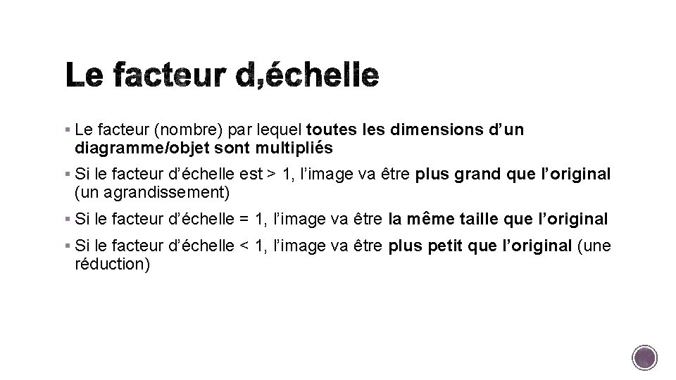 § Le facteur (nombre) par lequel toutes les dimensions d’un diagramme/objet sont multipliés §