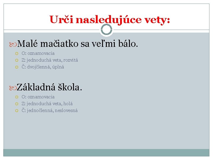 Urči nasledujúce vety: Malé mačiatko sa veľmi bálo. O: oznamovacia Z: jednoduchá veta, rozvitá