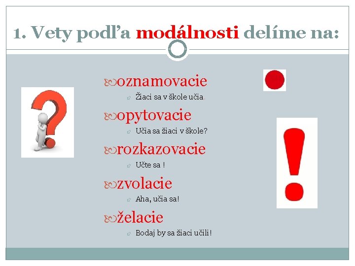 1. Vety podľa modálnosti delíme na: oznamovacie Žiaci sa v škole učia. opytovacie Učia