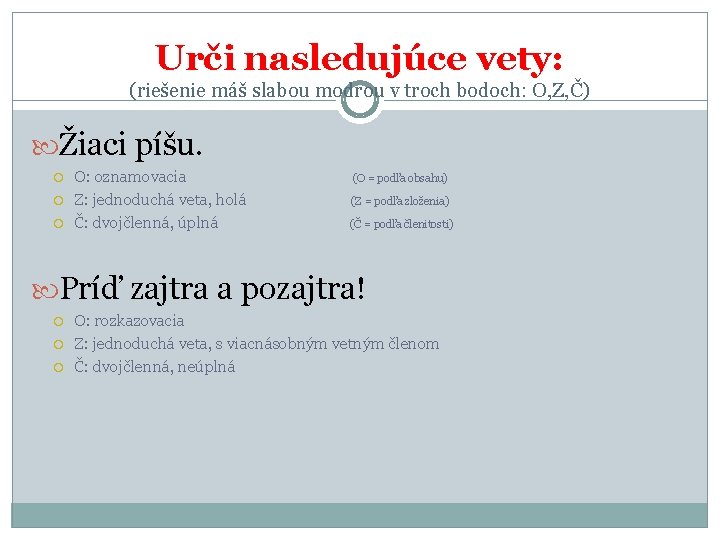 Urči nasledujúce vety: (riešenie máš slabou modrou v troch bodoch: O, Z, Č) Žiaci