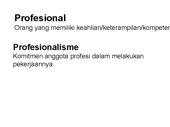 Profesional Orang yang memiliki keahlian/keterampilan/kompeten Profesionalisme Komitmen anggota profesi dalam melakukan pekerjaannya 