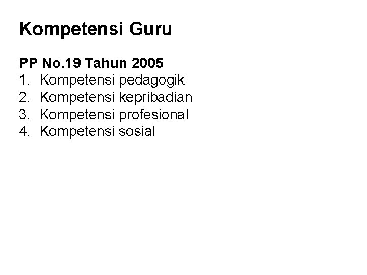 Kompetensi Guru PP No. 19 Tahun 2005 1. Kompetensi pedagogik 2. Kompetensi kepribadian 3.