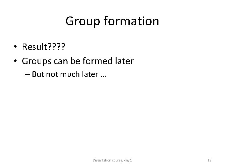 Group formation • Result? ? • Groups can be formed later – But not