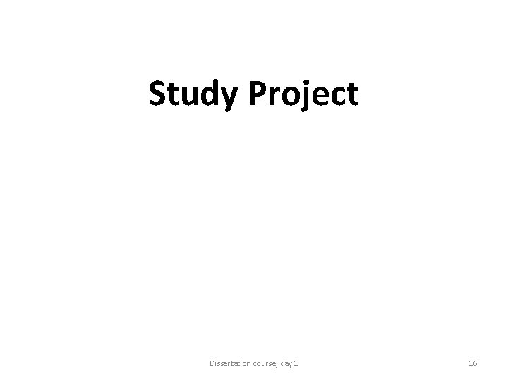 Study Project Dissertation course, day 1 16 
