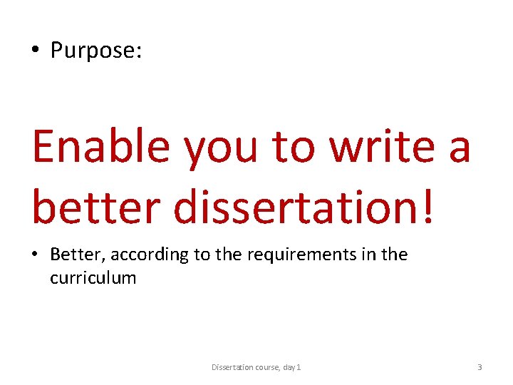  • Purpose: Enable you to write a better dissertation! • Better, according to