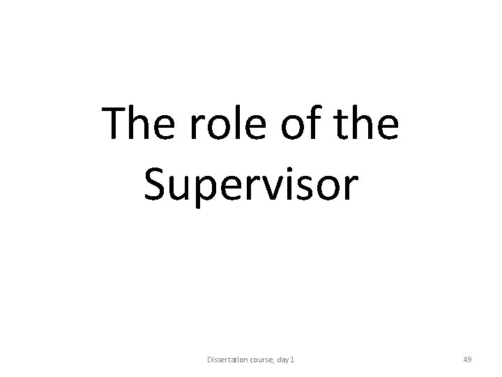 The role of the Supervisor Dissertation course, day 1 49 