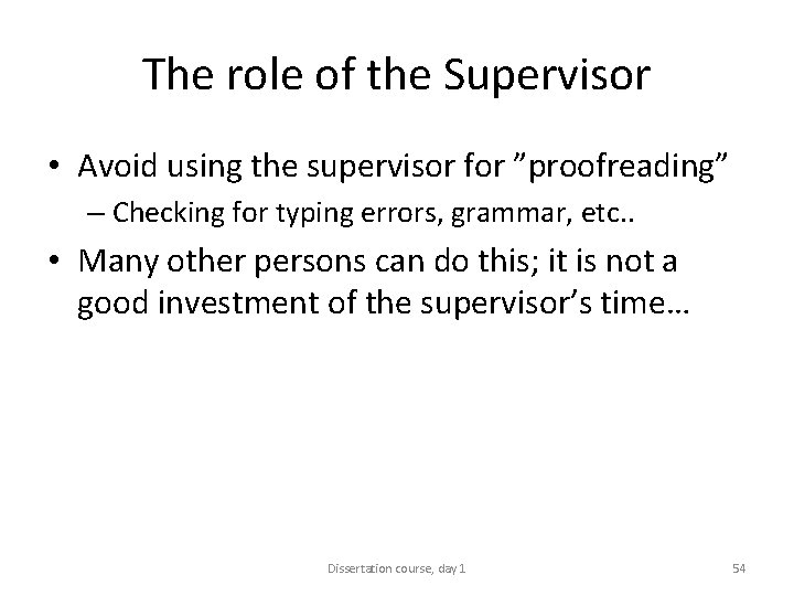 The role of the Supervisor • Avoid using the supervisor for ”proofreading” – Checking