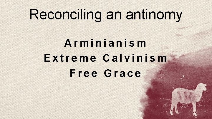 Reconciling an antinomy Arminianism Extreme Calvinism Free Grace 