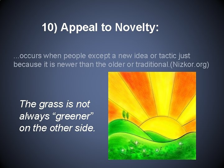 10) Appeal to Novelty: . . . occurs when people except a new idea