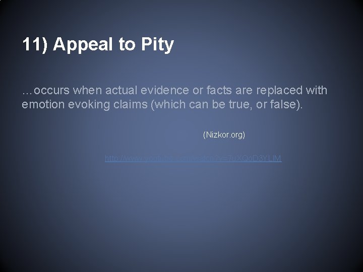 11) Appeal to Pity …occurs when actual evidence or facts are replaced with emotion