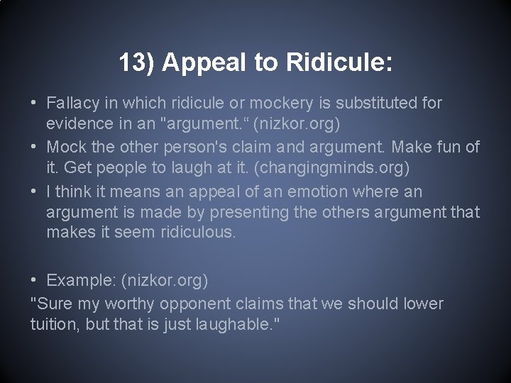 13) Appeal to Ridicule: • Fallacy in which ridicule or mockery is substituted for