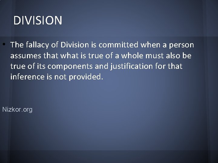 DIVISION • The fallacy of Division is committed when a person assumes that what