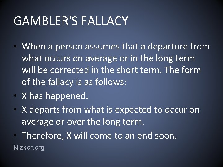 GAMBLER'S FALLACY • When a person assumes that a departure from what occurs on