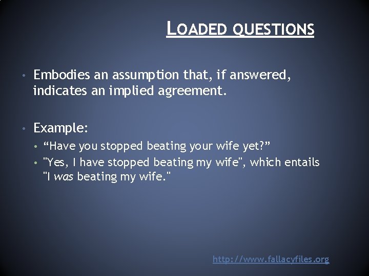 LOADED QUESTIONS • Embodies an assumption that, if answered, indicates an implied agreement. •