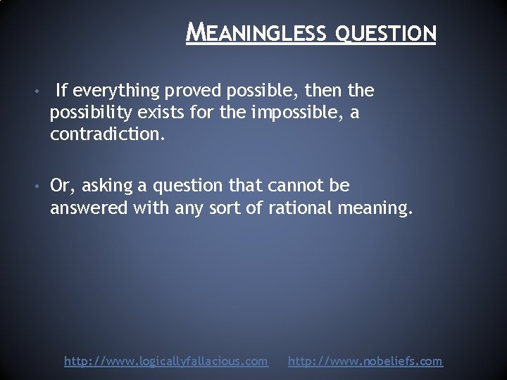 MEANINGLESS QUESTION • If everything proved possible, then the possibility exists for the impossible,