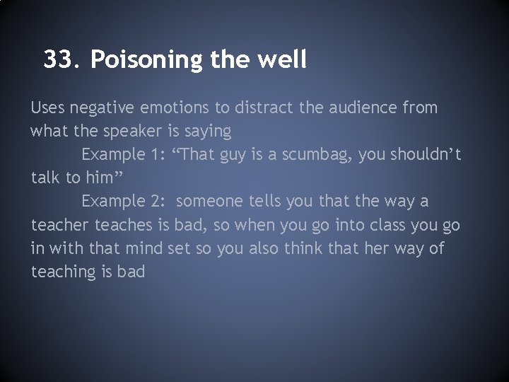 33. Poisoning the well Uses negative emotions to distract the audience from what the