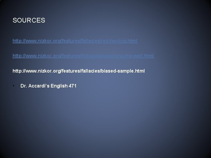 SOURCES http: //www. nizkor. org/features/fallacies/red-herring. html http: //www. nizkor. org/features/fallacies/poisoning-the-well. html http: //www. nizkor.