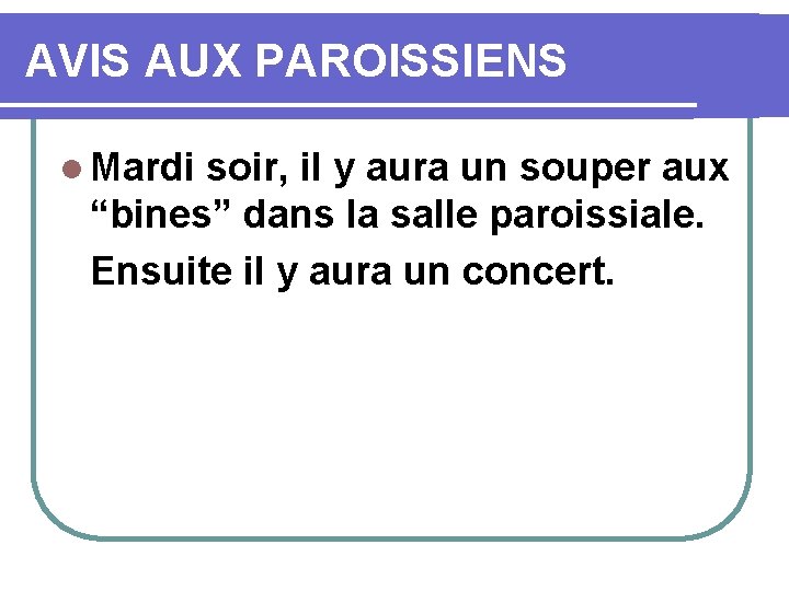 AVIS AUX PAROISSIENS l Mardi soir, il y aura un souper aux “bines” dans