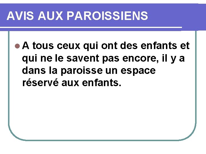 AVIS AUX PAROISSIENS l. A tous ceux qui ont des enfants et qui ne