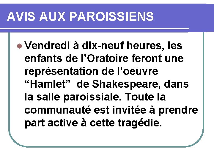 AVIS AUX PAROISSIENS l Vendredi à dix-neuf heures, les enfants de l’Oratoire feront une