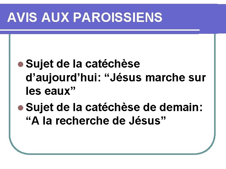 AVIS AUX PAROISSIENS l Sujet de la catéchèse d’aujourd’hui: “Jésus marche sur les eaux”