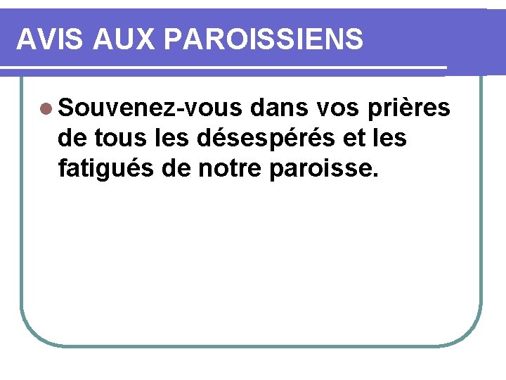 AVIS AUX PAROISSIENS l Souvenez-vous dans vos prières de tous les désespérés et les