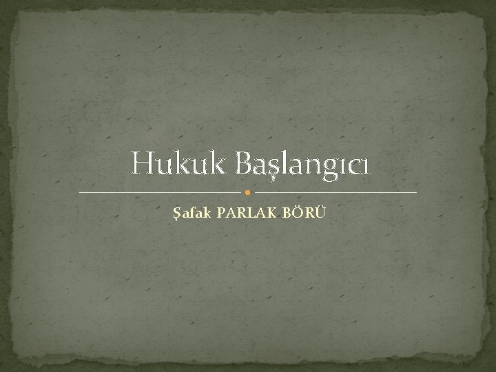 Hukuk Başlangıcı Şafak PARLAK BÖRÜ 