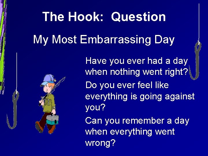 The Hook: Question My Most Embarrassing Day Have you ever had a day when