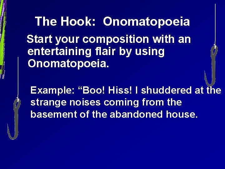 The Hook: Onomatopoeia Start your composition with an entertaining flair by using Onomatopoeia. Example: