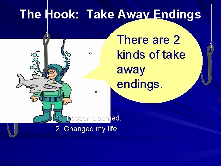 The Hook: Take Away Endings There are 2 kinds of take away endings. 1.