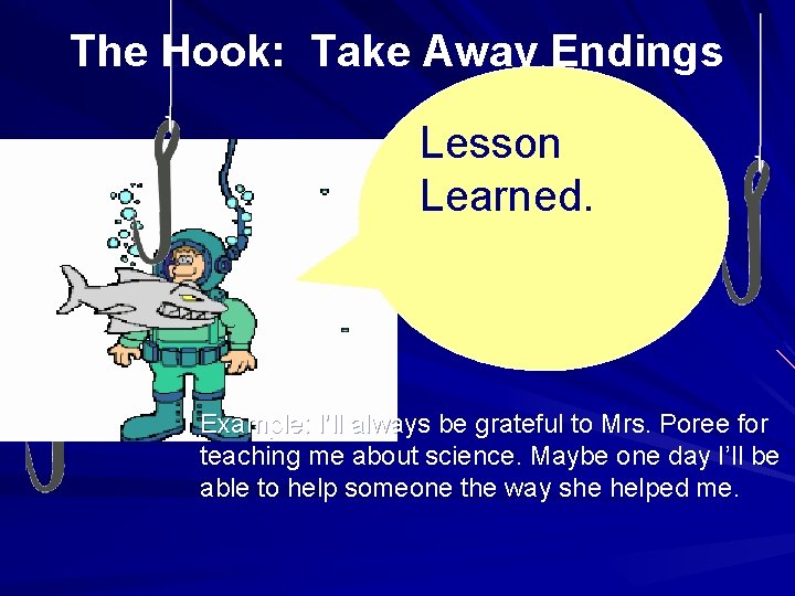 The Hook: Take Away Endings Lesson Learned. Example: I’ll always be grateful to Mrs.