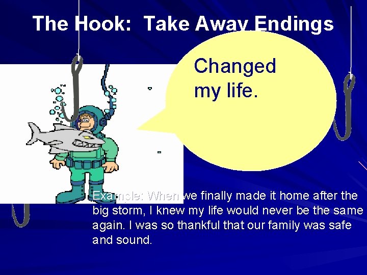 The Hook: Take Away Endings Changed my life. Example: When we finally made it