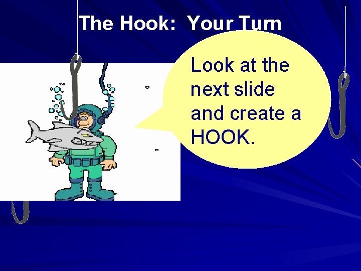 The Hook: Your Turn Look at the next slide and create a HOOK. 