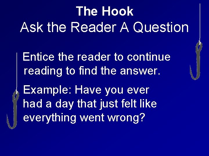 The Hook Ask the Reader A Question Entice the reader to continue reading to