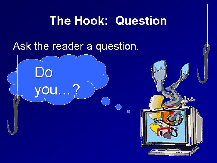 The Hook: Question Ask the reader a question. Do you…? 