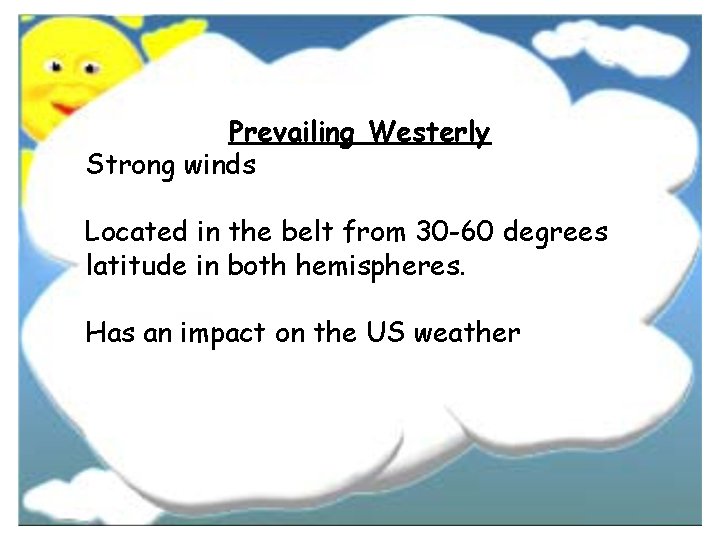 Prevailing Westerly Strong winds Located in the belt from 30 -60 degrees latitude in Prevailing Westerly Strong winds Located in the belt from 30 -60 degrees latitude in