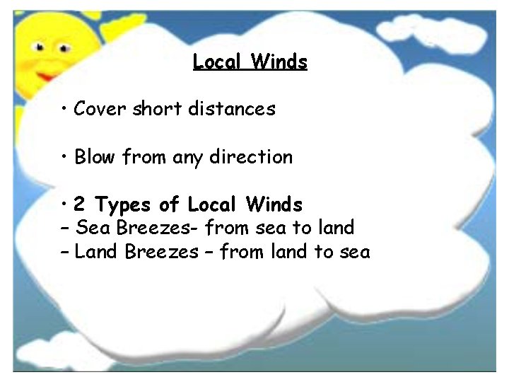 Local Winds • Cover short distances • Blow from any direction • 2 Types Local Winds • Cover short distances • Blow from any direction • 2 Types