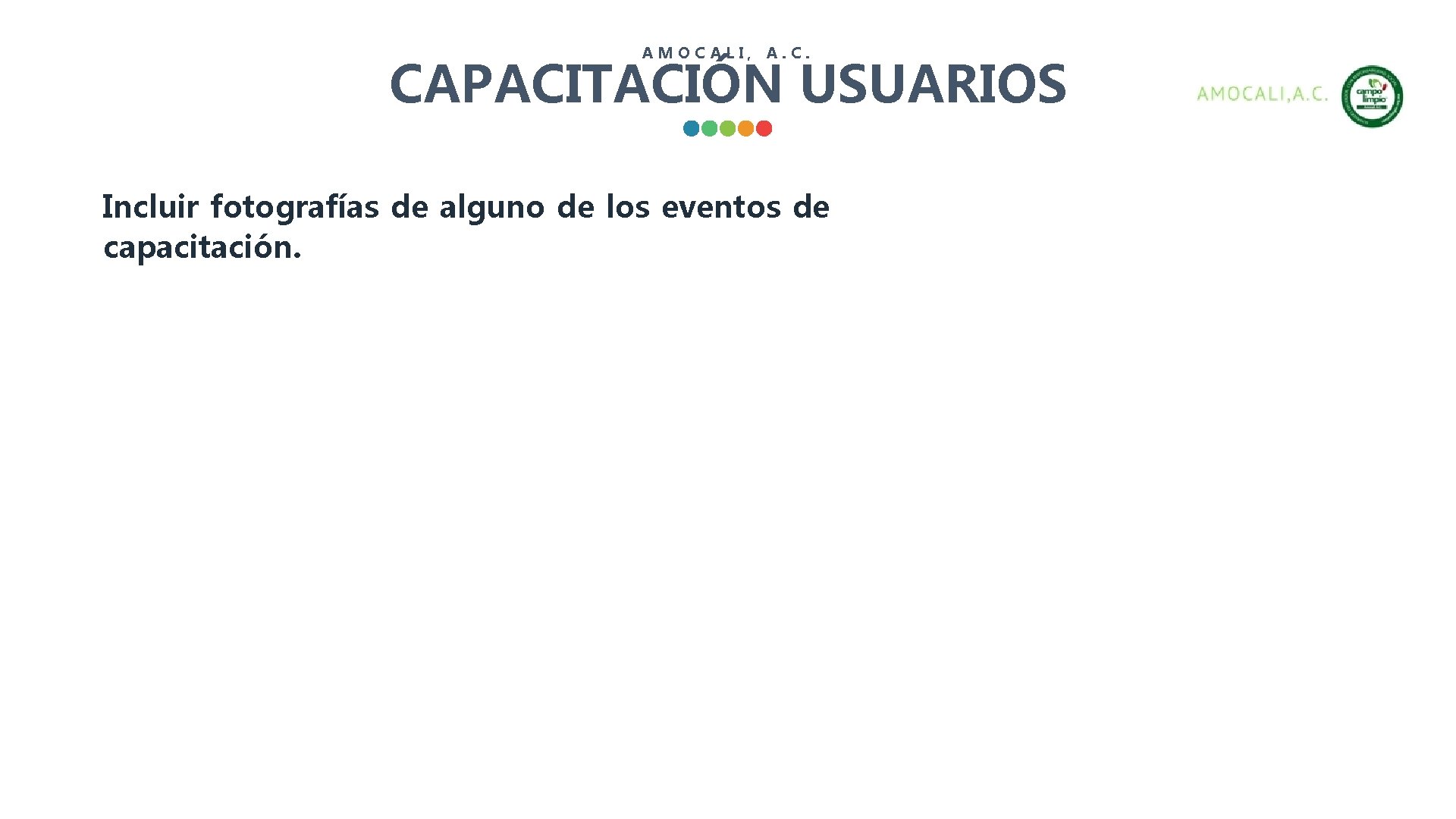 AMOCALI, A. C. CAPACITACIÓN USUARIOS Incluir fotografías de alguno de los eventos de capacitación.